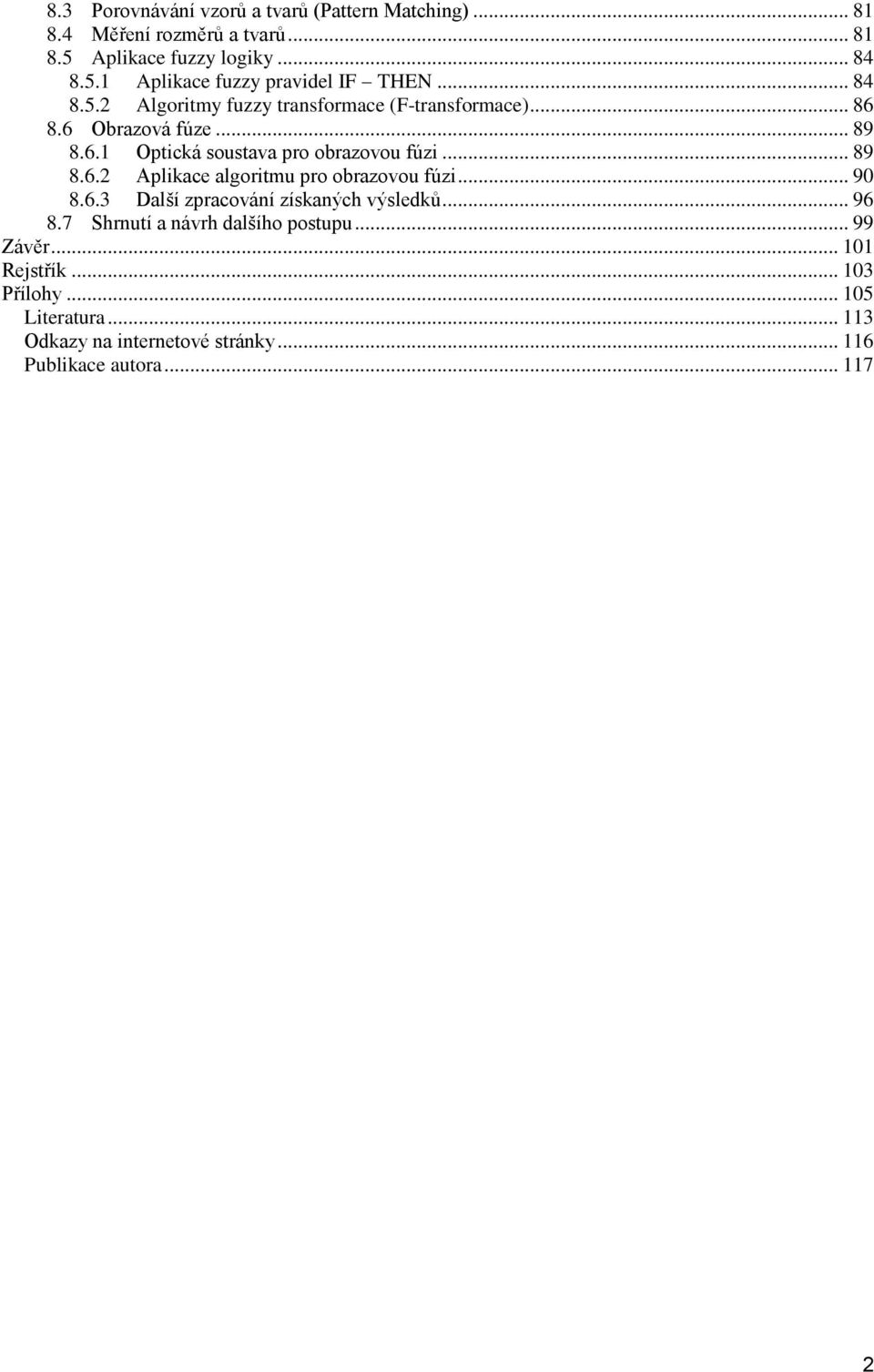 .. 90 8.6.3 Další zpracování získaných výsledků... 96 8.7 Shrnutí a návrh dalšího postupu... 99 Závěr... 101 Rejstřík... 103 Přílohy.