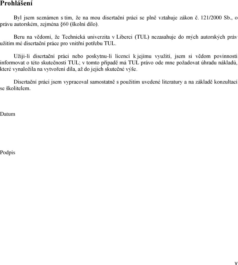 Užiji-li disertační práci nebo poskytnu-li licenci k jejímu využití, jsem si vědom povinnosti informovat o této skutečnosti TUL; v tomto případě má TUL právo ode mne