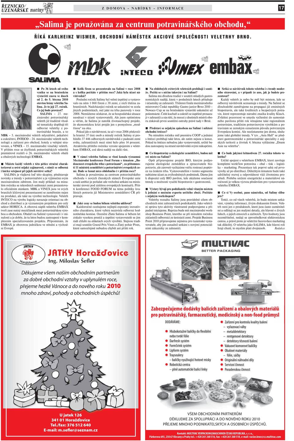 mezinárodní potravinářský veletrh již tradičně vhodně tematicky doplňují tři odborné veletrhy z potravinářské branže, a to MBK 5. mezinárodní veletrh mlynářství, pekařství a cukrářství, INTECO 24.