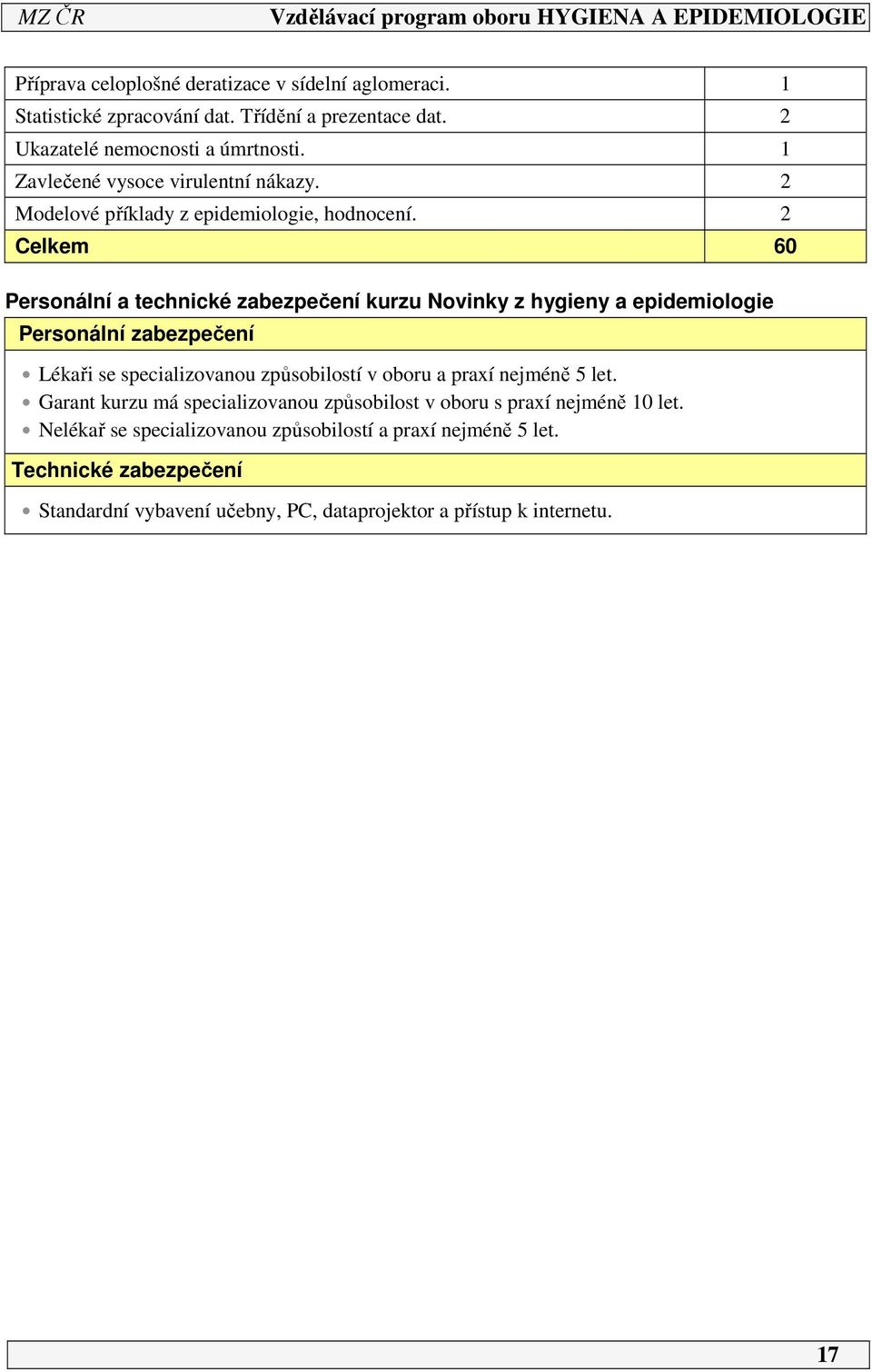 2 Celkem 60 Personální a technické zabezpečení kurzu Novinky z hygieny a epidemiologie Personální zabezpečení Lékaři se specializovanou způsobilostí v oboru a