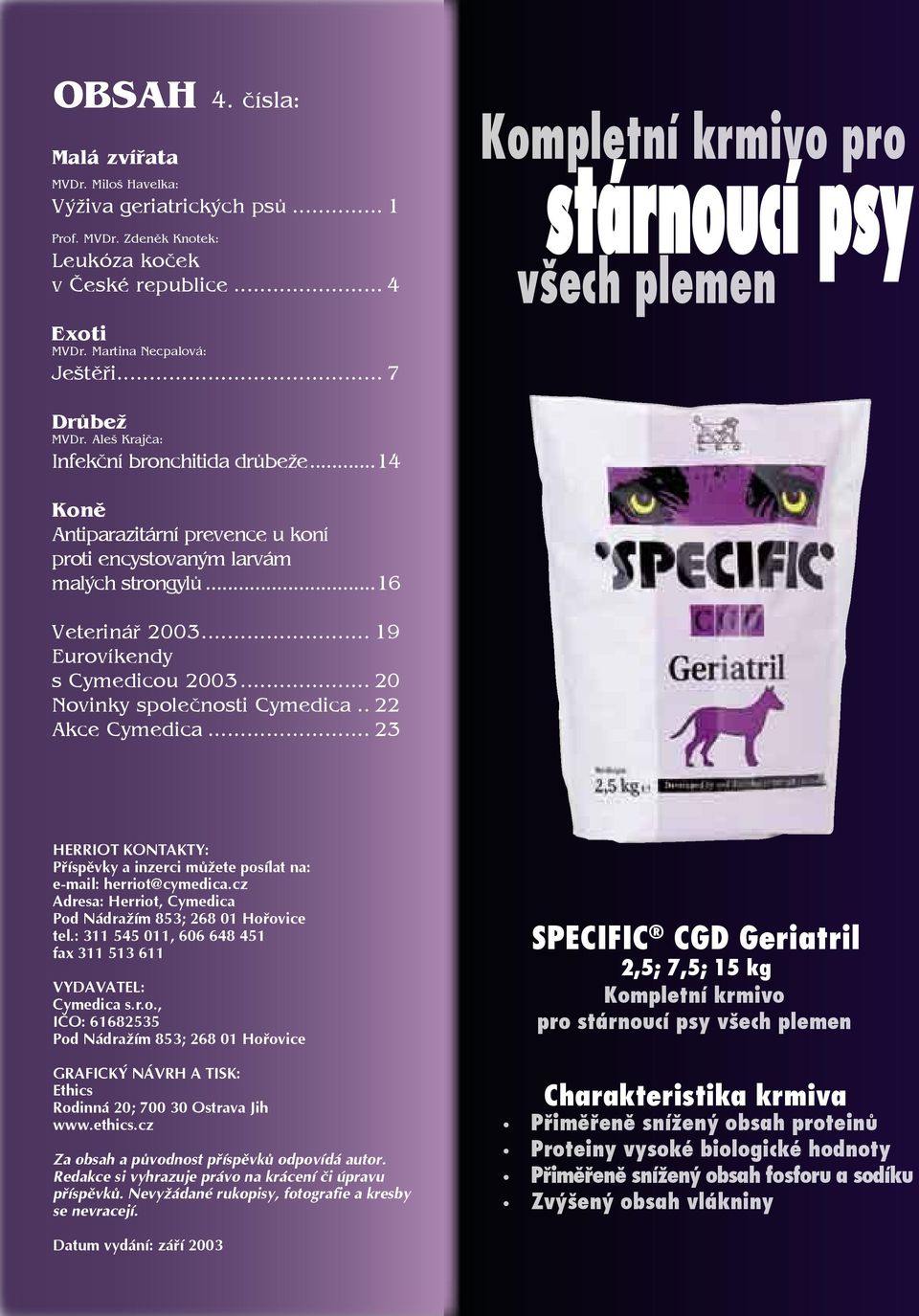 ..16 Veterinář 2003... 19 Eurovíkendy s Cymedicou 2003... 20 Novinky společnosti Cymedica.. 22 Akce Cymedica... 23 HERRIOT KONTAKTY: Příspěvky a inzerci můžete posílat na: e-mail: herriot@cymedica.