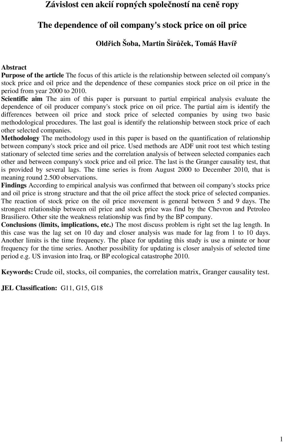 Scientific aim The aim of this paper is pursuant to partial empirical analysis evaluate the dependence of oil producer company's stock price on oil price.