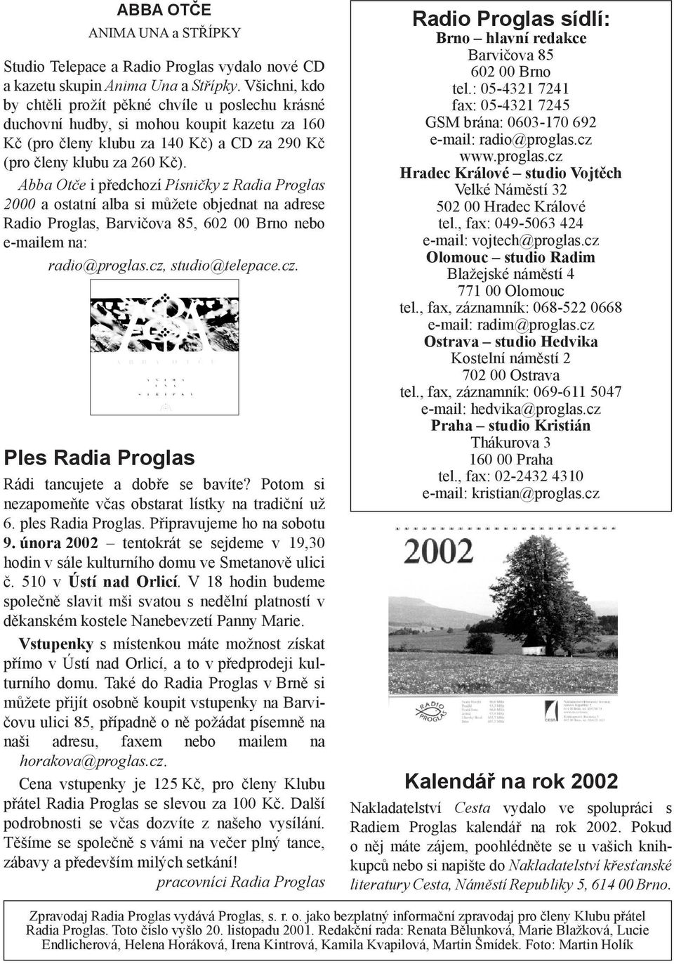 Abba Otče i předchozí Písničky z Radia Proglas 2000 a ostatní alba si můžete objednat na adrese Radio Proglas, Barvičova 85, 602 00 Brno nebo e-mailem na: radio@proglas.cz,