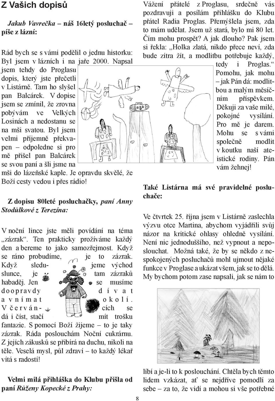 Byl jsem velmi příjemně překvapen odpoledne si pro mě přišel pan Balcárek se svou paní a šli jsme na mši do lázeňské kaple. Je opravdu skvělé, že Boží cesty vedou i přes rádio!