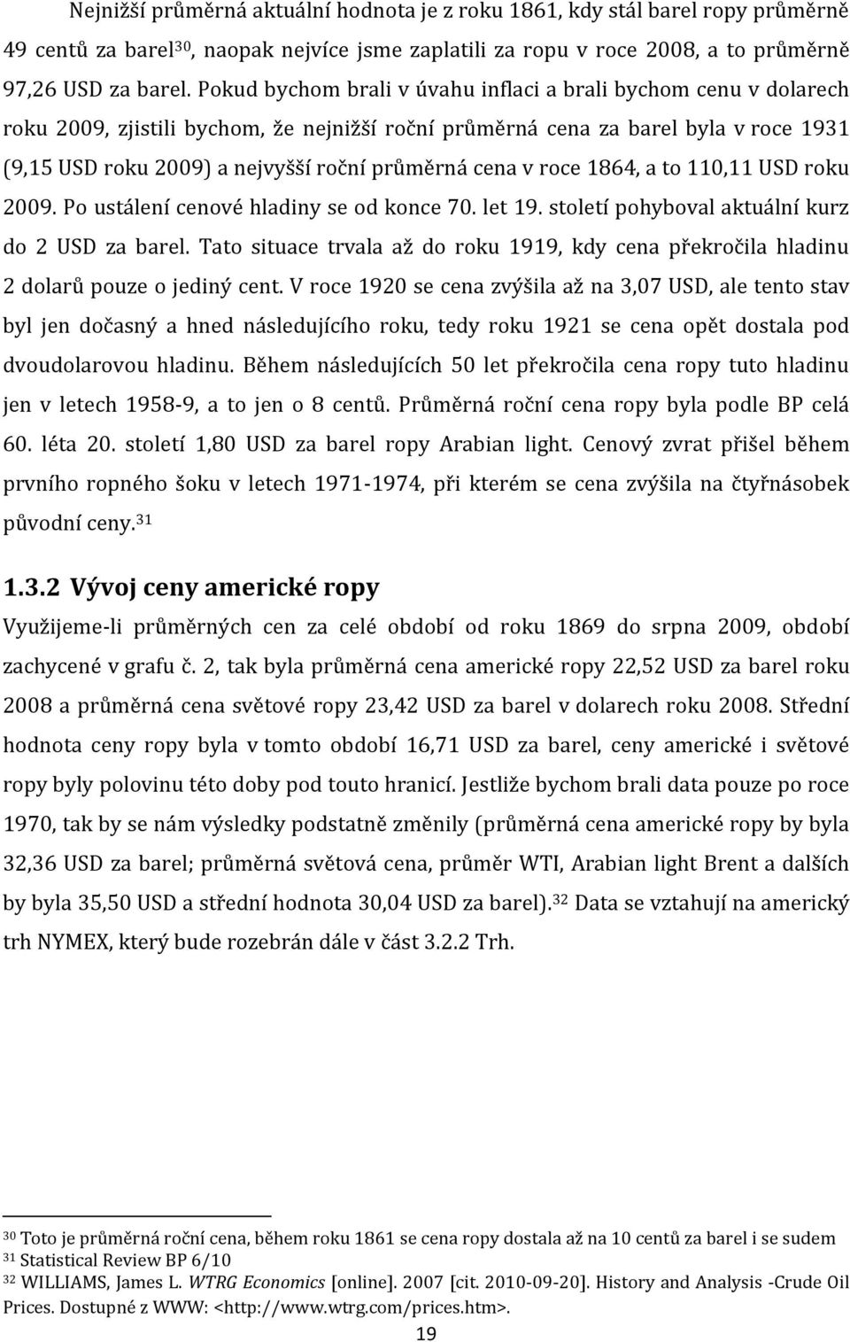 cena v roce 1864, a to 110,11 USD roku 2009. Po ustálení cenové hladiny se od konce 70. let 19. století pohyboval aktuální kurz do 2 USD za barel.