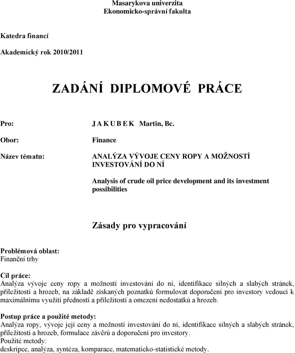 práce: Analýza vývoje ceny ropy a moţností investování do ní, identifikace silných a slabých stránek, příleţitostí a hrozeb, na základě získaných poznatků formulovat doporučení pro investory vedoucí