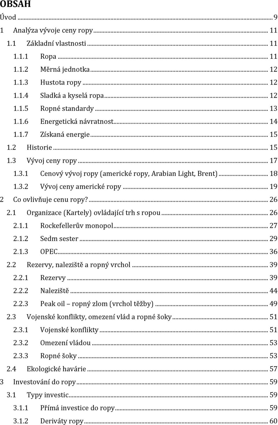 .. 19 2 Co ovlivňuje cenu ropy?... 26 2.1 Organizace (Kartely) ovládající trh s ropou... 26 2.1.1 Rockefellerův monopol... 27 2.1.2 Sedm sester... 29 2.1.3 OPEC... 36 2.