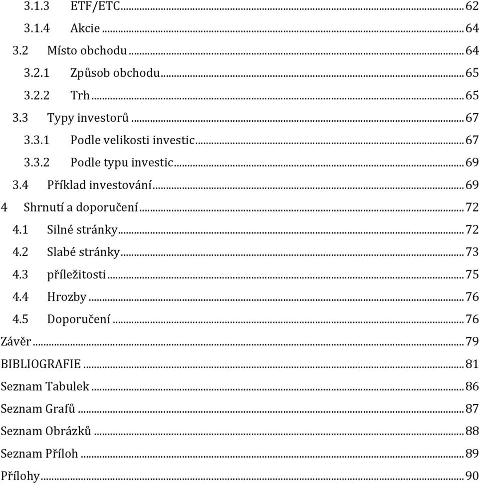 .. 69 4 Shrnutí a doporučení... 72 4.1 Silné stránky... 72 4.2 Slabé stránky... 73 4.3 příležitosti... 75 4.4 Hrozby... 76 4.