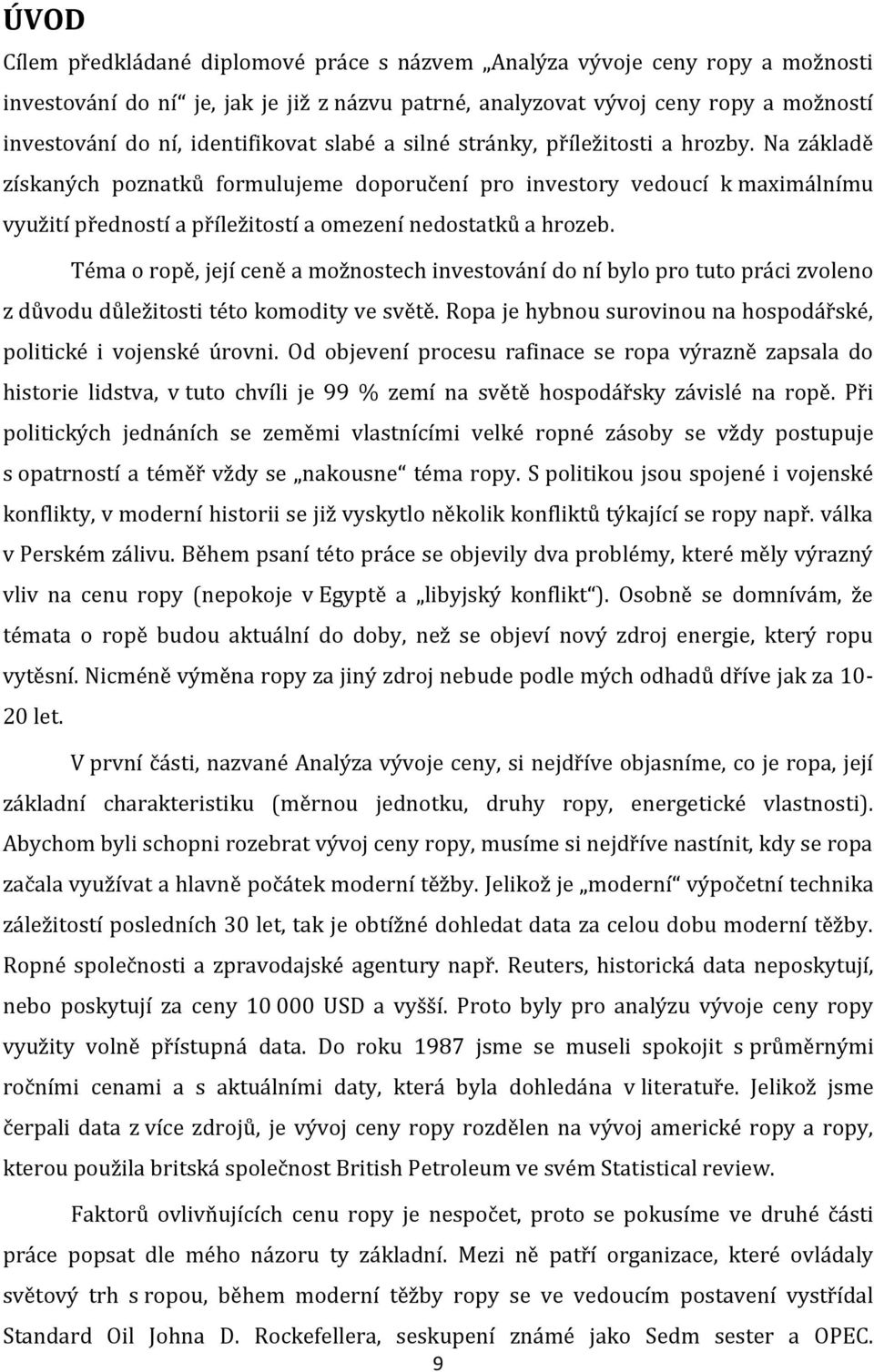 Na základě získaných poznatků formulujeme doporučení pro investory vedoucí k maximálnímu využití předností a příležitostí a omezení nedostatků a hrozeb.