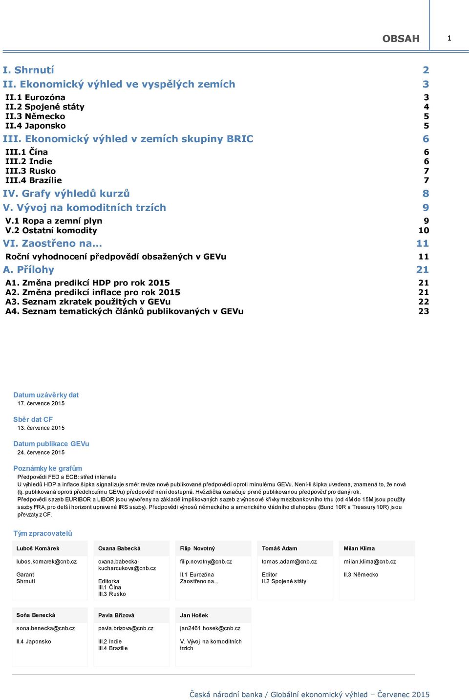 Zaostřeno na 11 Roční vyhodnocení předpovědí obsažených v GEVu 11 A. Přílohy 21 A1. Změna predikcí HDP pro rok 2015 21 A2. Změna predikcí inflace pro rok 2015 21 A3.