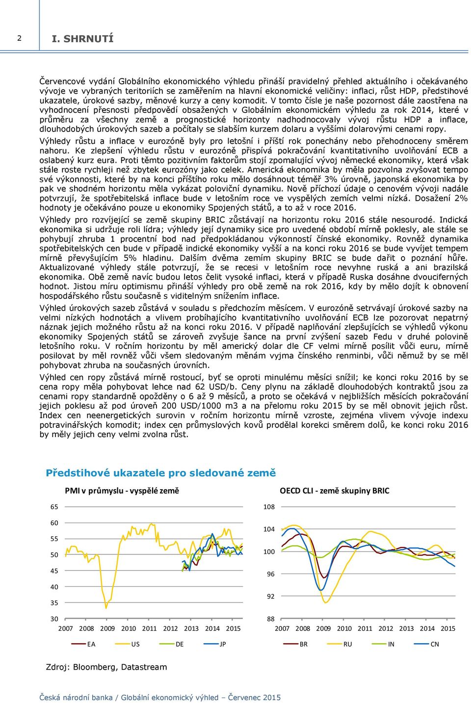 V tomto čísle je naše pozornost dále zaostřena na vyhodnocení přesnosti předpovědí obsažených v Globálním ekonomickém výhledu za rok 2014, které v průměru za všechny země a prognostické horizonty