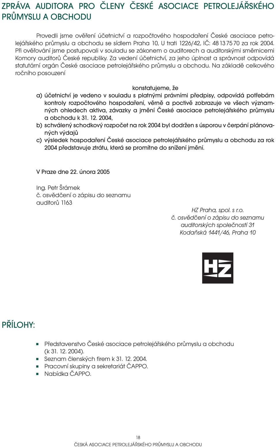 Za vedení účetnictví, za jeho úplnost a správnost odpovídá statutární orgán České asociace petrolejářského průmyslu a obchodu.