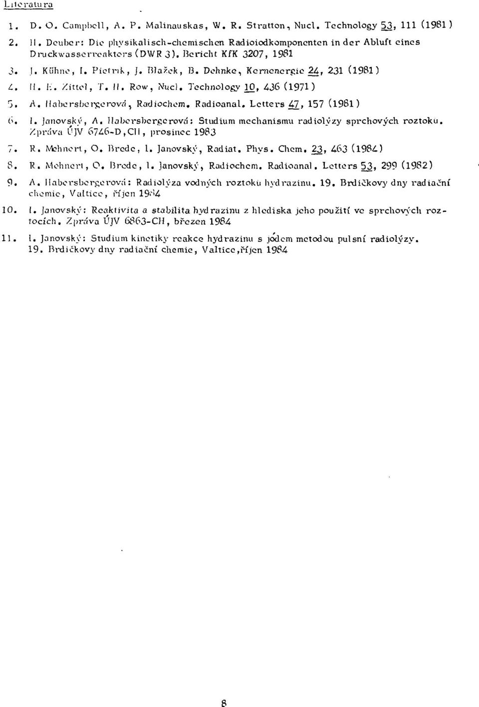 Dehnke, Kenienergie 2i, 231 (1981) Ĺ. II. I-;. Xittel, T. II. Row, Nucl. Technology 10, 436 (1971) r >. A. llabersbergerovrí, Radiochem, Radioanal. Letters 47, 157 (1981) ť. I. Janovsky, A.