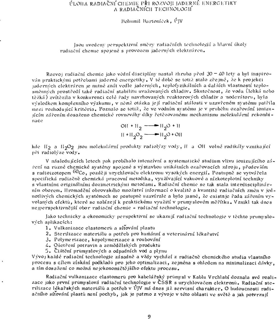 V lé době se totiž stalo zřejmé, že k projekci jaderných elektráren je nutné znát vedle jaderných, leplofyzikálních a dalších vlastností tcplosiněniiých prostředí také radiační stabilitu uvažovaných