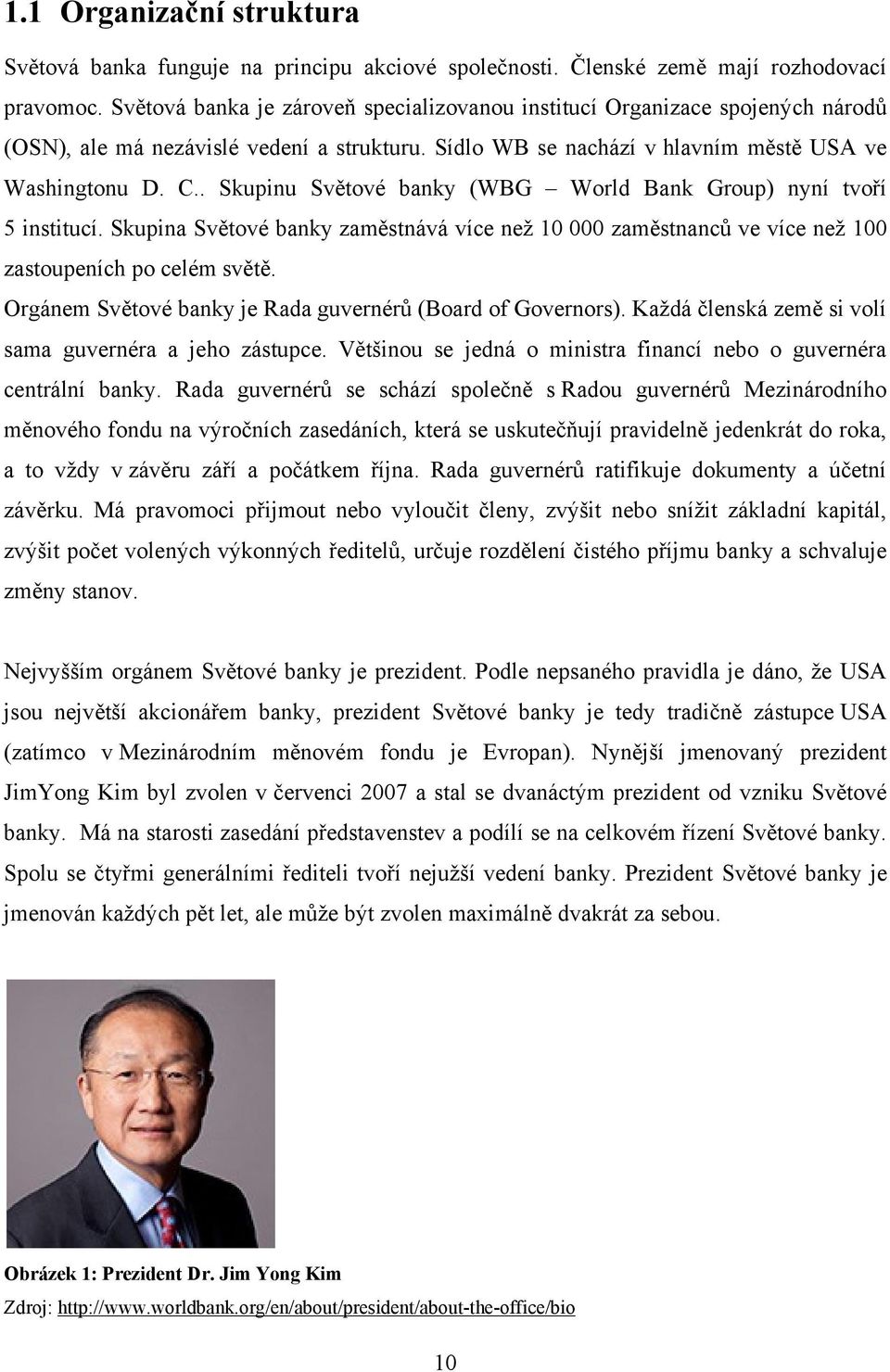 . Skupinu Světové banky (WBG World Bank Group) nyní tvoří 5 institucí. Skupina Světové banky zaměstnává více neţ 10 000 zaměstnanců ve více neţ 100 zastoupeních po celém světě.