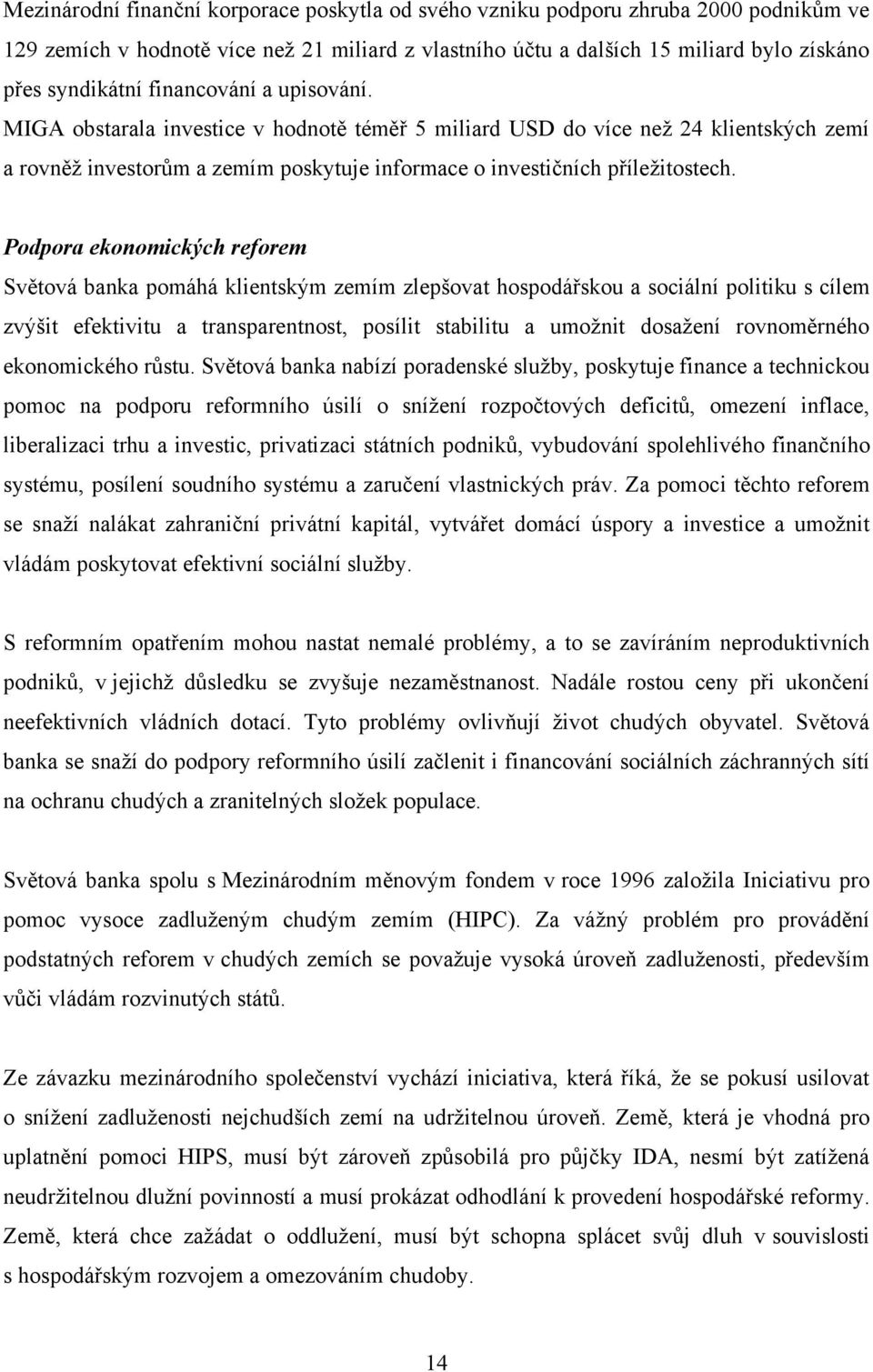 Podpora ekonomických reforem Světová banka pomáhá klientským zemím zlepšovat hospodářskou a sociální politiku s cílem zvýšit efektivitu a transparentnost, posílit stabilitu a umoţnit dosaţení