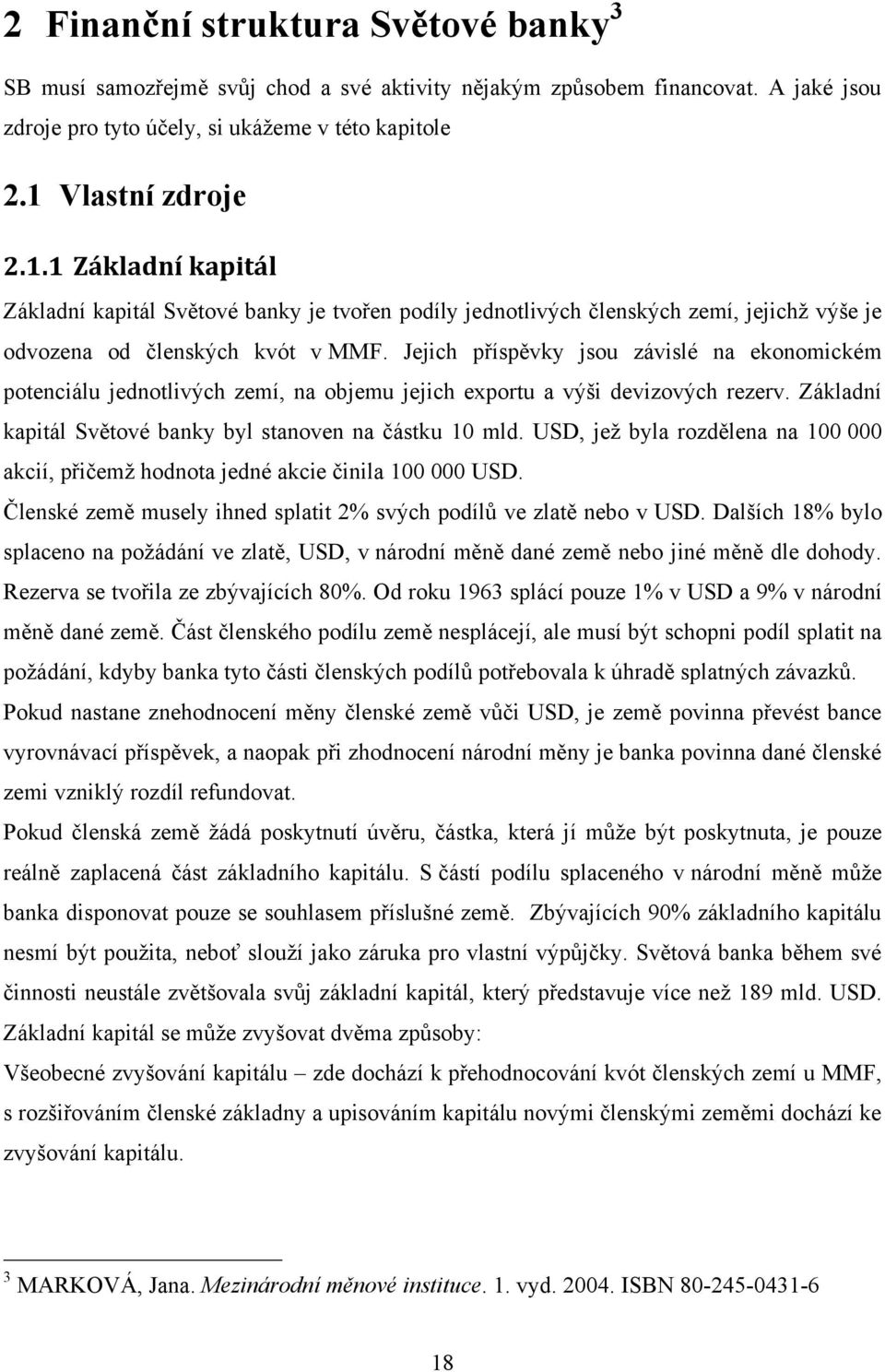 Jejich příspěvky jsou závislé na ekonomickém potenciálu jednotlivých zemí, na objemu jejich exportu a výši devizových rezerv. Základní kapitál Světové banky byl stanoven na částku 10 mld.