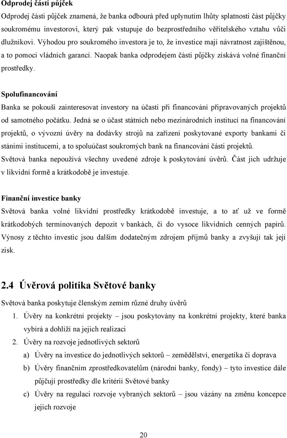 Spolufinancování Banka se pokouší zainteresovat investory na účasti při financování připravovaných projektů od samotného počátku.