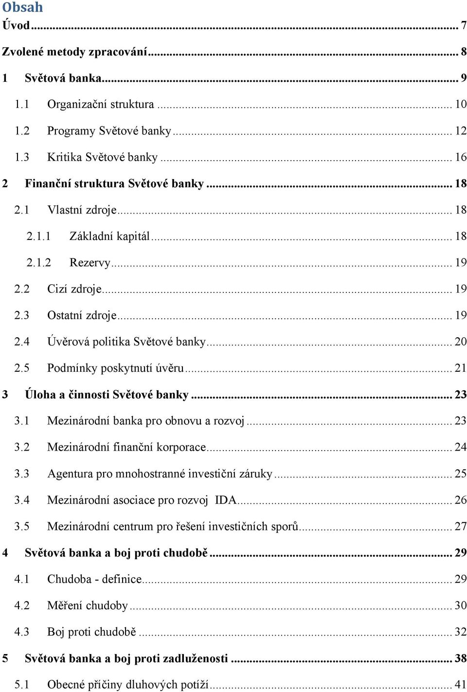 .. 21 3 Úloha a činnosti Světové banky... 23 3.1 Mezinárodní banka pro obnovu a rozvoj... 23 3.2 Mezinárodní finanční korporace... 24 3.3 Agentura pro mnohostranné investiční záruky... 25 3.