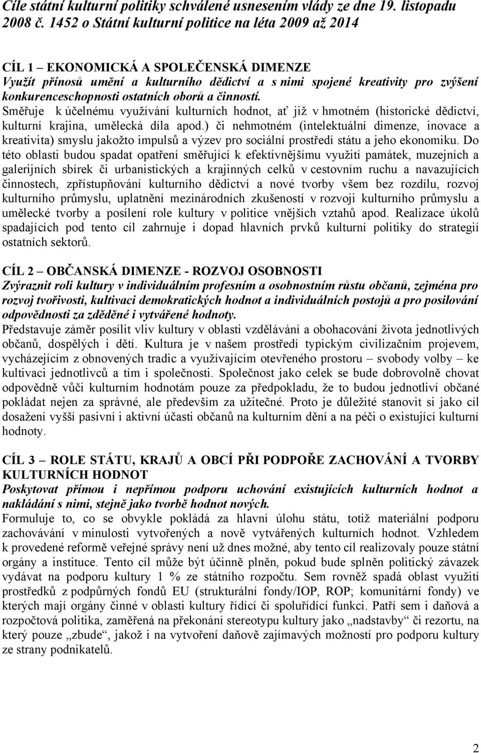 ostatních oborů a činností. Směřuje k účelnému využívání kulturních hodnot, ať již v hmotném (historické dědictví, kulturní krajina, umělecká díla apod.