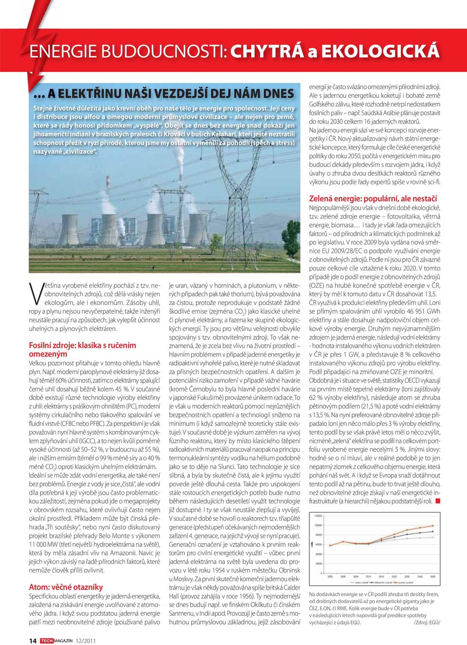 Obejít se dnes bez energie snad dokáží jen jihoameričtí indiáni v brazilských pralesích či Křováci v buších Kalahari, kteří ještě neztratili schopnost přežít v ryzí přírodě, kterou jsme my ostatní