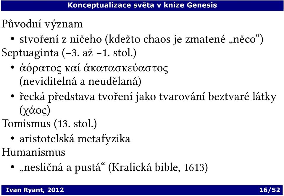 ) άόρατος καί άκατασκεύαστος (neviditelná a neudělaná) řecká představa tvoření