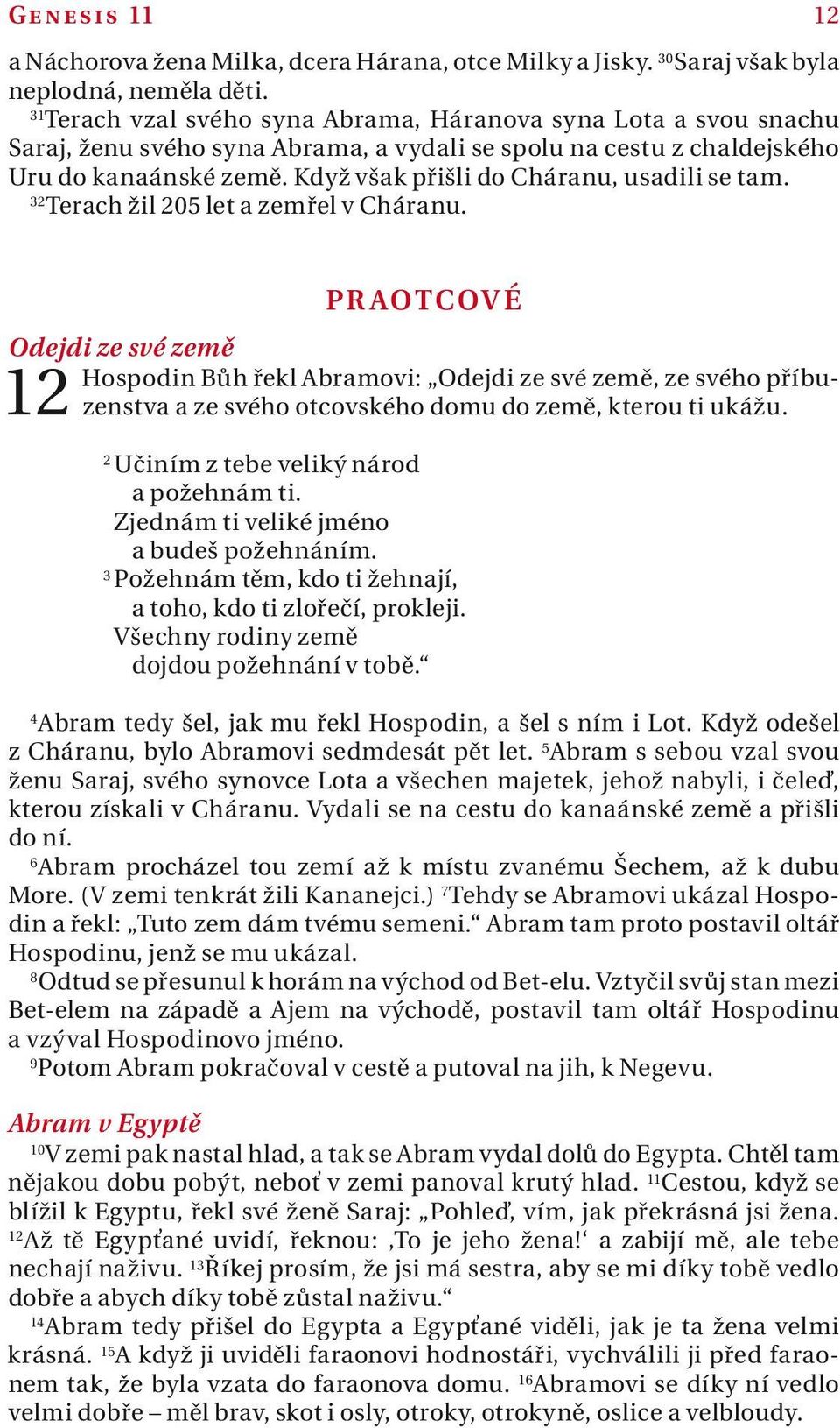 32 Terch žil 205 let zemřel v Chárnu. 12 Protcové Odejdi ze své země Hospodin Bůh řekl Abrmovi: Odejdi ze své země, ze svého příbuzenstv ze svého otcovského domu do země, kterou ti ukážu.