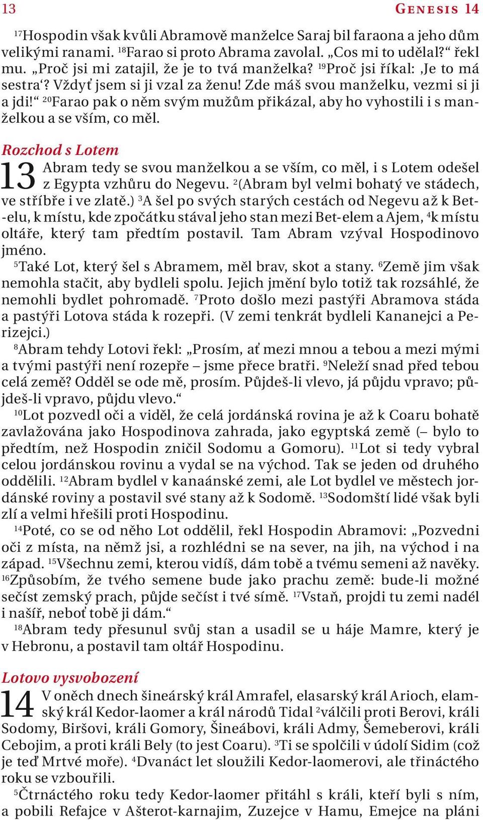 Rozchod s Lotem Abrm tedy se svou mnželkou se vším, co měl, i s Lotem odešel 13 z Egypt vzhůru do Negevu. 2 (Abrm byl velmi bohtý ve stádech, ve stříbře i ve zltě.