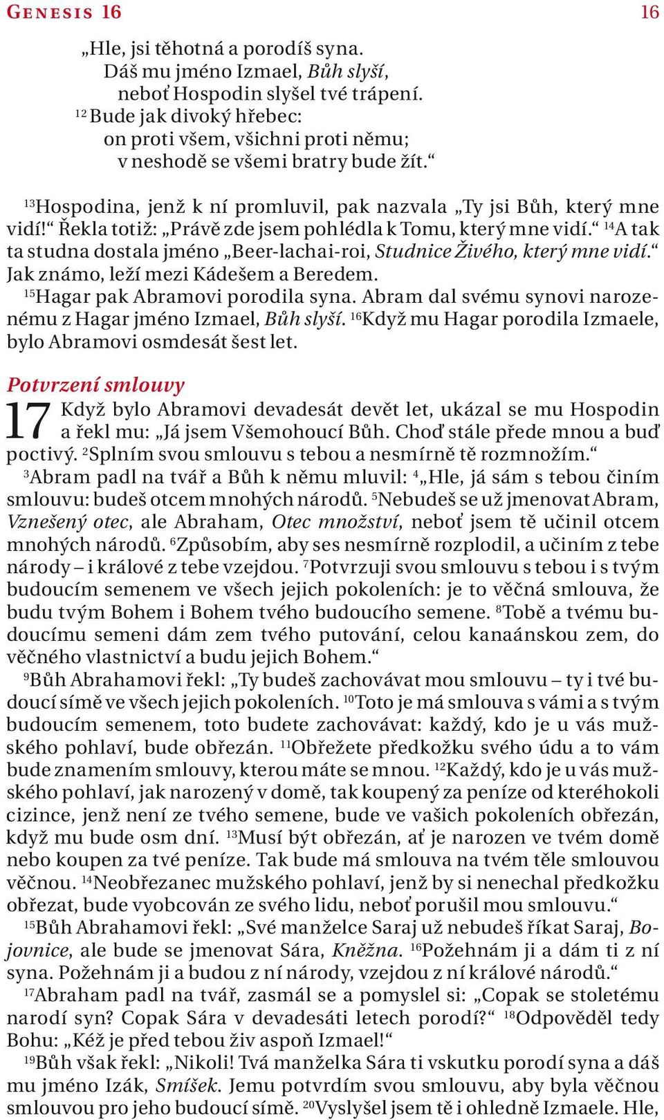 Řekl totiž: Právě zde jsem pohlédl k Tomu, který mne vidí. 14 A tk t studn dostl jméno Beer-lchi-roi, Studnice Živého, který mne vidí. Jk známo, leží mezi Kádešem Beredem.