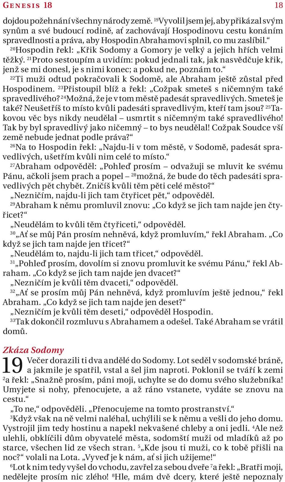 20 Hospodin řekl: Křik Sodomy Gomory je velký jejich hřích velmi těžký. 21 Proto sestoupím uvidím: pokud jednli tk, jk nsvědčuje křik, jenž se mi donesl, je s nimi konec; pokud ne, poznám to.