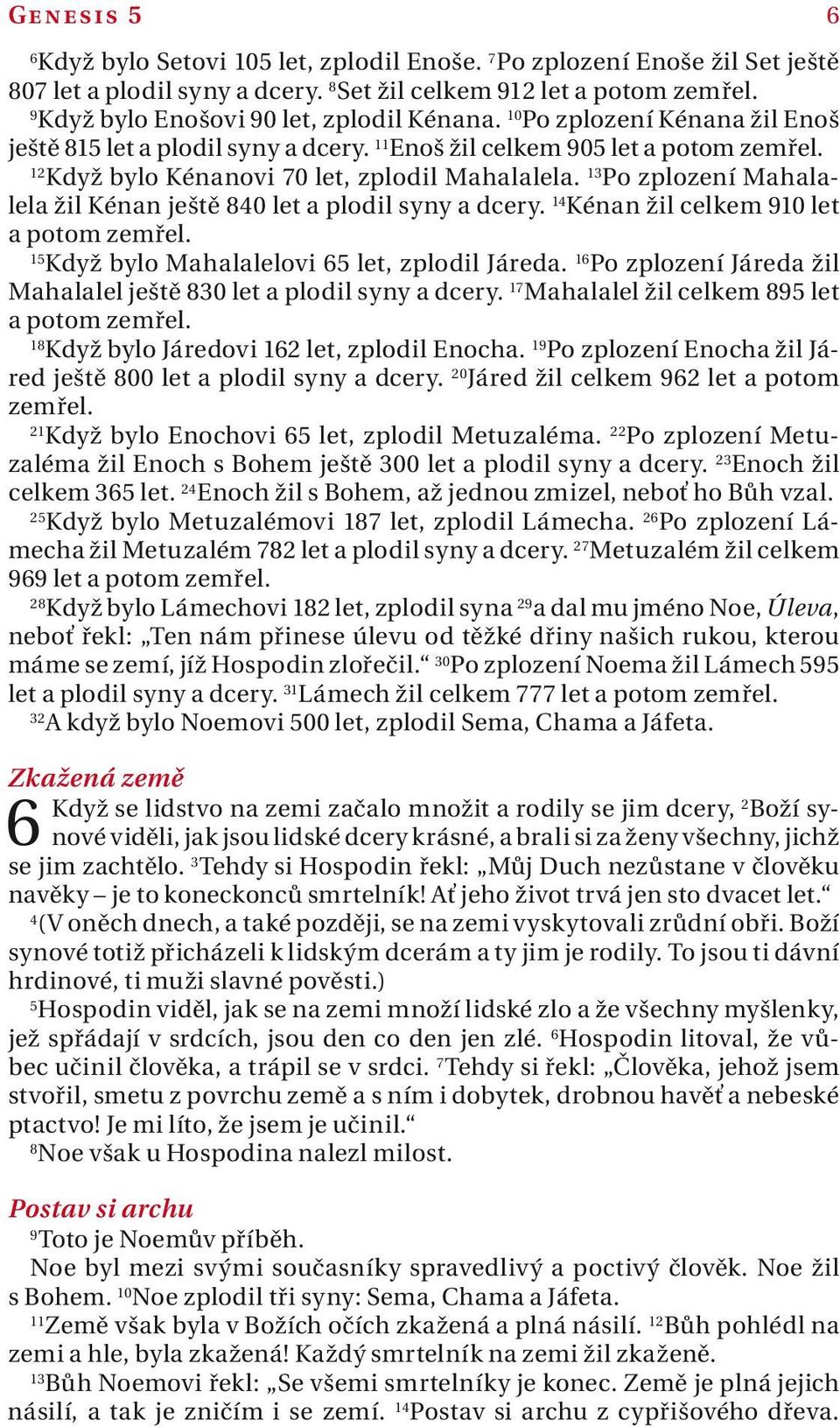 13 Po zplození Mhllel žil Kénn ještě 840 let plodil syny dcery. 14 Kénn žil celkem 910 let potom zemřel. 15 Když bylo Mhllelovi 65 let, zplodil Járed.