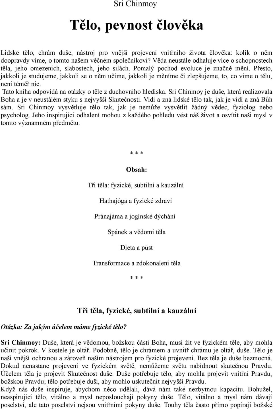 Přesto, jakkoli je studujeme, jakkoli se o něm učíme, jakkoli je měníme či zlepšujeme, to, co víme o tělu, není téměř nic. Tato kniha odpovídá na otázky o těle z duchovního hlediska.