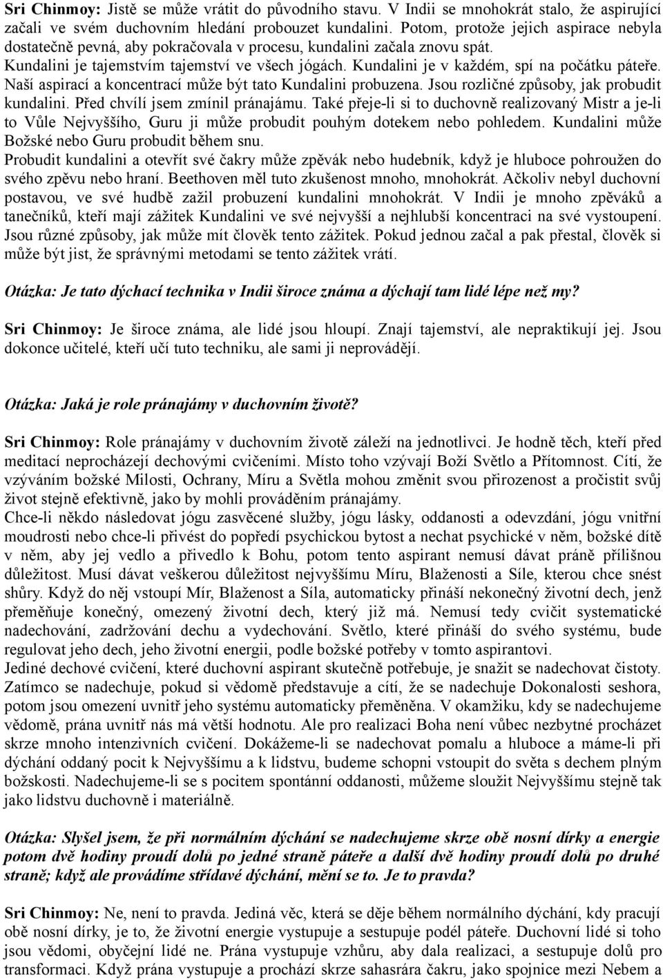 Kundalini je v každém, spí na počátku páteře. Naší aspirací a koncentrací může být tato Kundalini probuzena. Jsou rozličné způsoby, jak probudit kundalini. Před chvílí jsem zmínil pránajámu.