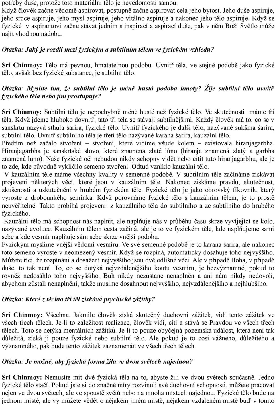 Když se fyzické v aspirantovi začne stávat jedním s inspirací a aspirací duše, pak v něm Boží Světlo může najít vhodnou nádobu.