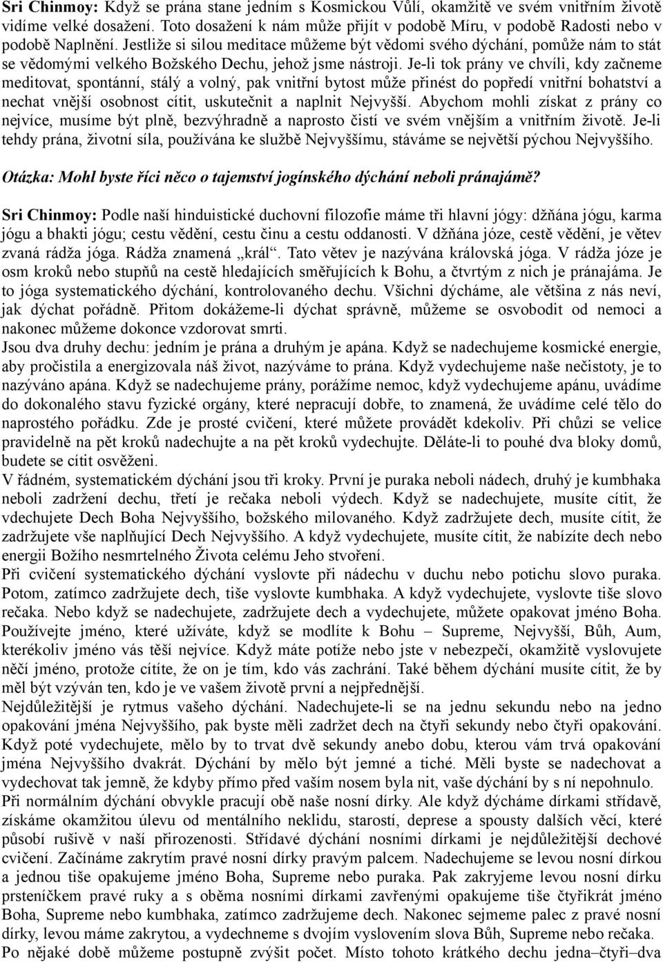 Jestliže si silou meditace můžeme být vědomi svého dýchání, pomůže nám to stát se vědomými velkého Božského Dechu, jehož jsme nástroji.