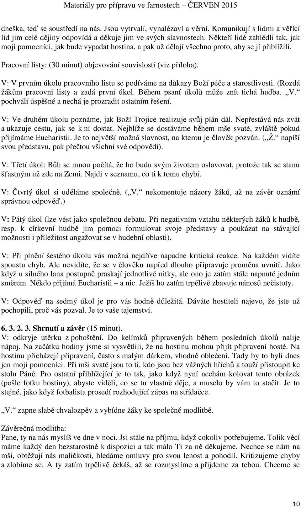 V: V prvním úkolu pracovního listu se podíváme na důkazy Boží péče a starostlivosti. (Rozdá žákům pracovní listy a zadá první úkol. Během psaní úkolů může znít tichá hudba. V. pochválí úspěšné a nechá je prozradit ostatním řešení.