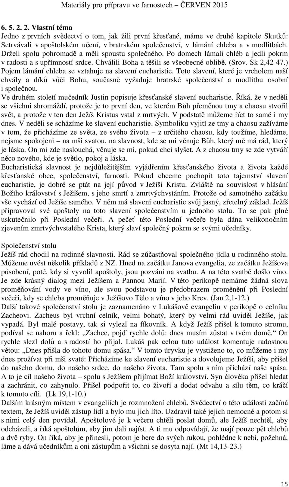 ) Pojem lámání chleba se vztahuje na slavení eucharistie. Toto slavení, které je vrcholem naší chvály a díků vůči Bohu, současně vyžaduje bratrské společenství a modlitbu osobní i společnou.