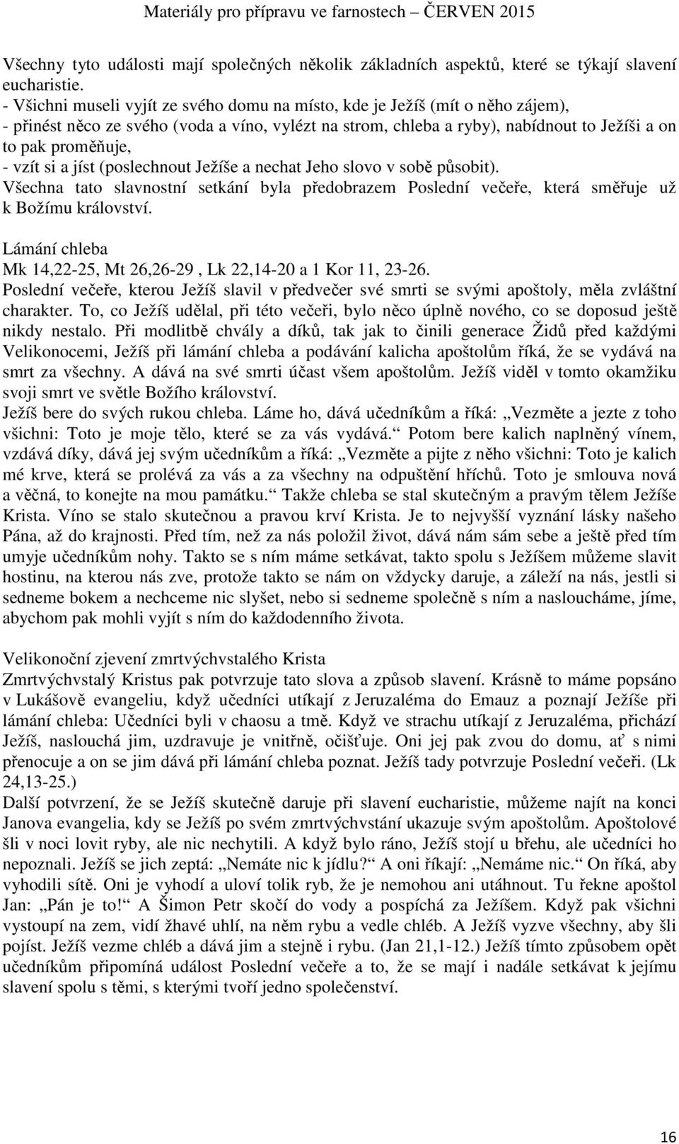 vzít si a jíst (poslechnout Ježíše a nechat Jeho slovo v sobě působit). Všechna tato slavnostní setkání byla předobrazem Poslední večeře, která směřuje už k Božímu království.