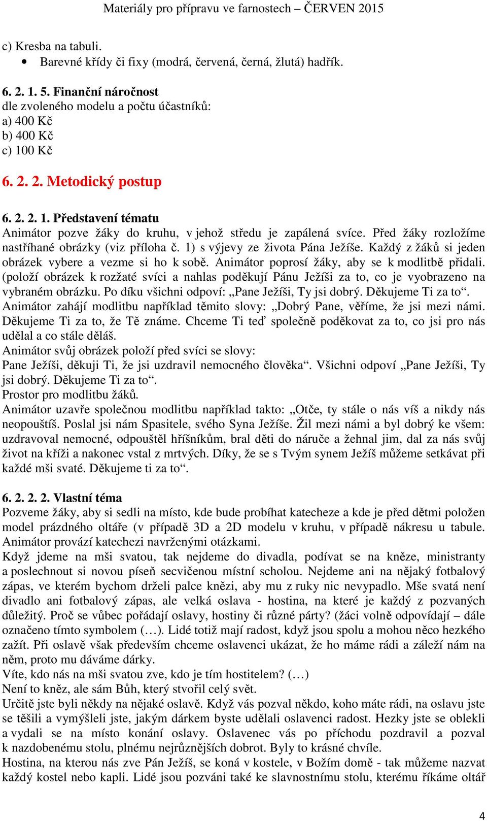 Každý z žáků si jeden obrázek vybere a vezme si ho k sobě. Animátor poprosí žáky, aby se k modlitbě přidali.