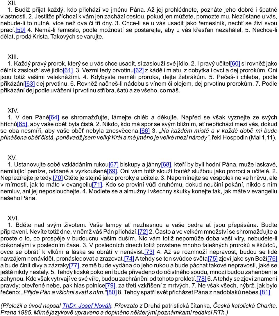 Nemá-li øemeslo, podle možností se postarejte, aby u vás køes an nezahálel. 5. Nechce-li dìlat, prodá Krista. Takových se varujte. XIII. 1.