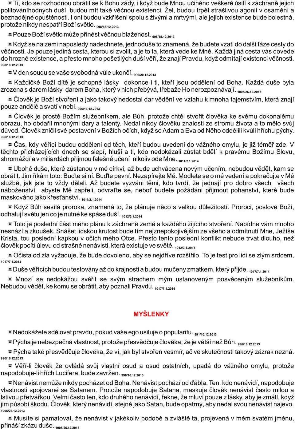 12.2013 Pouze Boží svìtlo mùže pøinést vìènou blaženost. 998/18.12.2013 Když se na zemi naposledy nadechnete, jednoduše to znamená, že budete vzati do další fáze cesty do vìènosti.