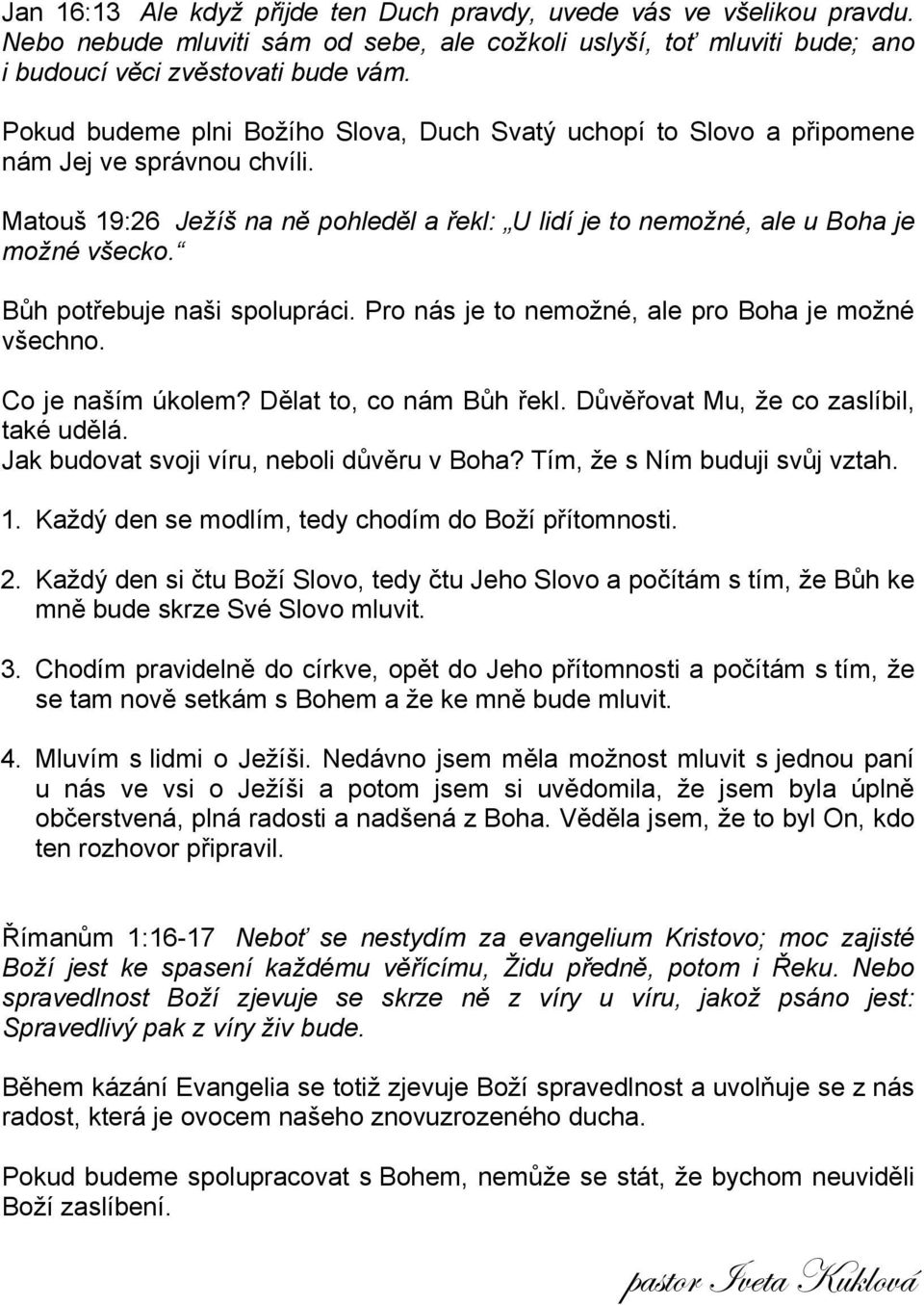 Bůh potřebuje naši spolupráci. Pro nás je to nemožné, ale pro Boha je možné všechno. Co je naším úkolem? Dělat to, co nám Bůh řekl. Důvěřovat Mu, že co zaslíbil, také udělá.