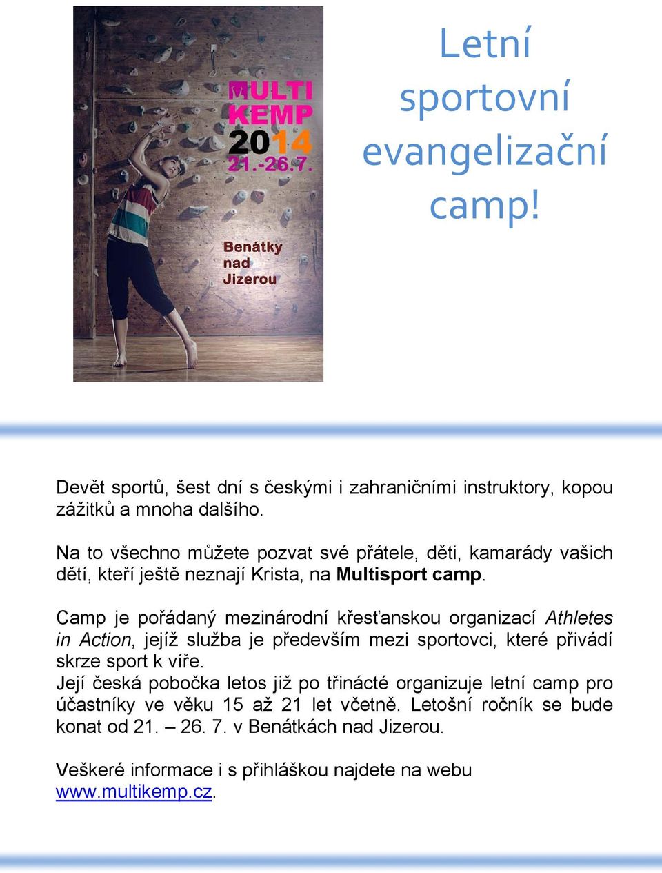 Camp je pořádaný mezinárodní křesťanskou organizací Athletes in Action, jejíž služba je především mezi sportovci, které přivádí skrze sport k víře.