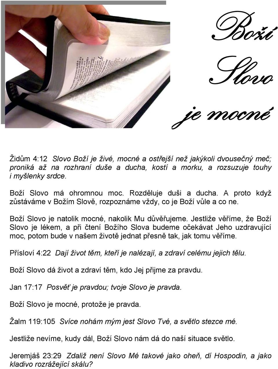 Jestliže věříme, že Boží Slovo je lékem, a při čtení Božího Slova budeme očekávat Jeho uzdravující moc, potom bude v našem životě jednat přesně tak, jak tomu věříme.