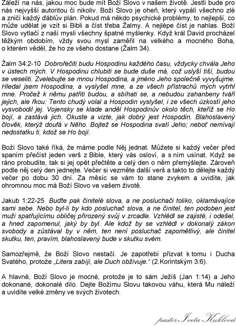Když král David procházel těžkým obdobím, vždy svou mysl zaměřil na velkého a mocného Boha, o kterém věděl, že ho ze všeho dostane (Žalm 34).