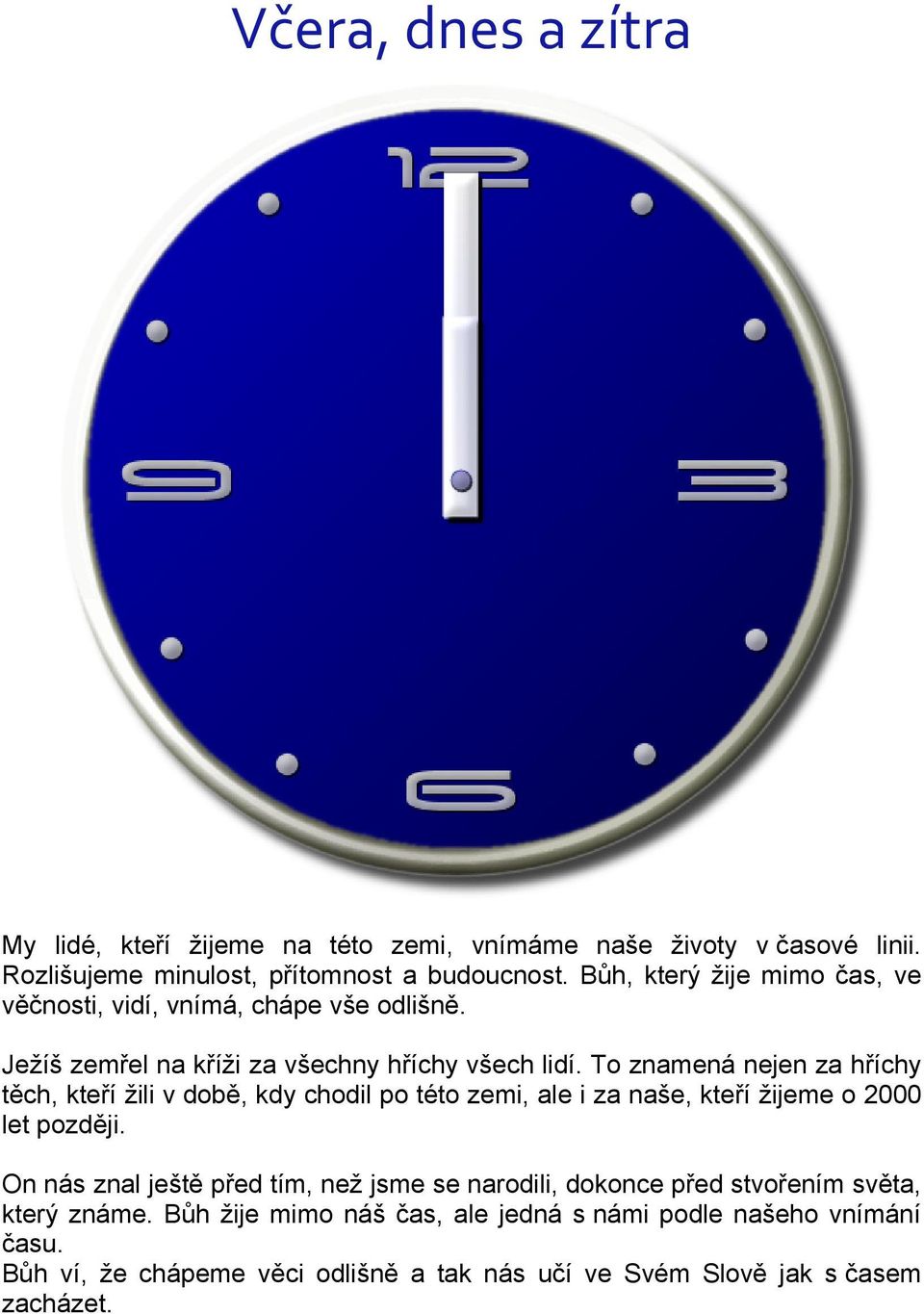 To znamená nejen za hříchy těch, kteří žili v době, kdy chodil po této zemi, ale i za naše, kteří žijeme o 2000 let později.