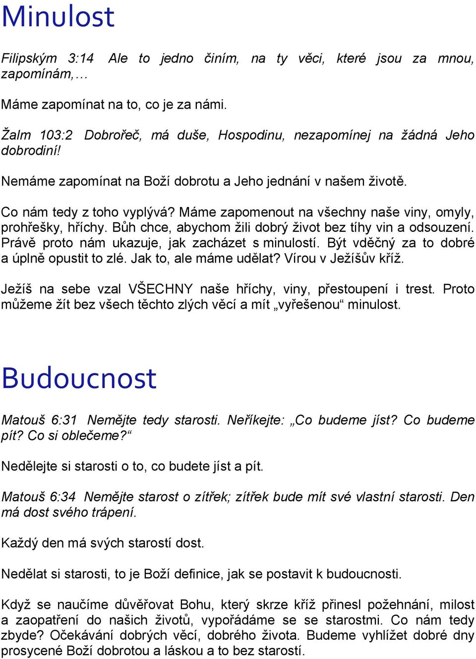 Máme zapomenout na všechny naše viny, omyly, prohřešky, hříchy. Bůh chce, abychom žili dobrý život bez tíhy vin a odsouzení. Právě proto nám ukazuje, jak zacházet s minulostí.