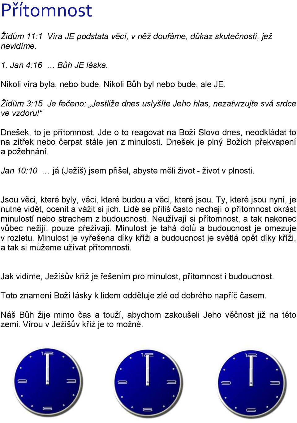 Jde o to reagovat na Boží Slovo dnes, neodkládat to na zítřek nebo čerpat stále jen z minulosti. Dnešek je plný Božích překvapení a požehnání.