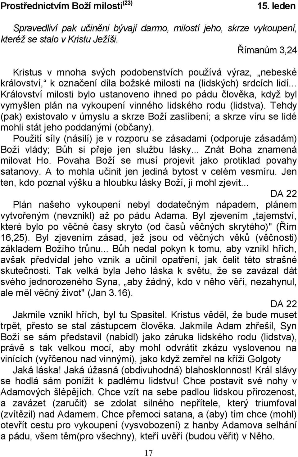 .. Království milosti bylo ustanoveno ihned po pádu člověka, když byl vymyšlen plán na vykoupení vinného lidského rodu (lidstva).