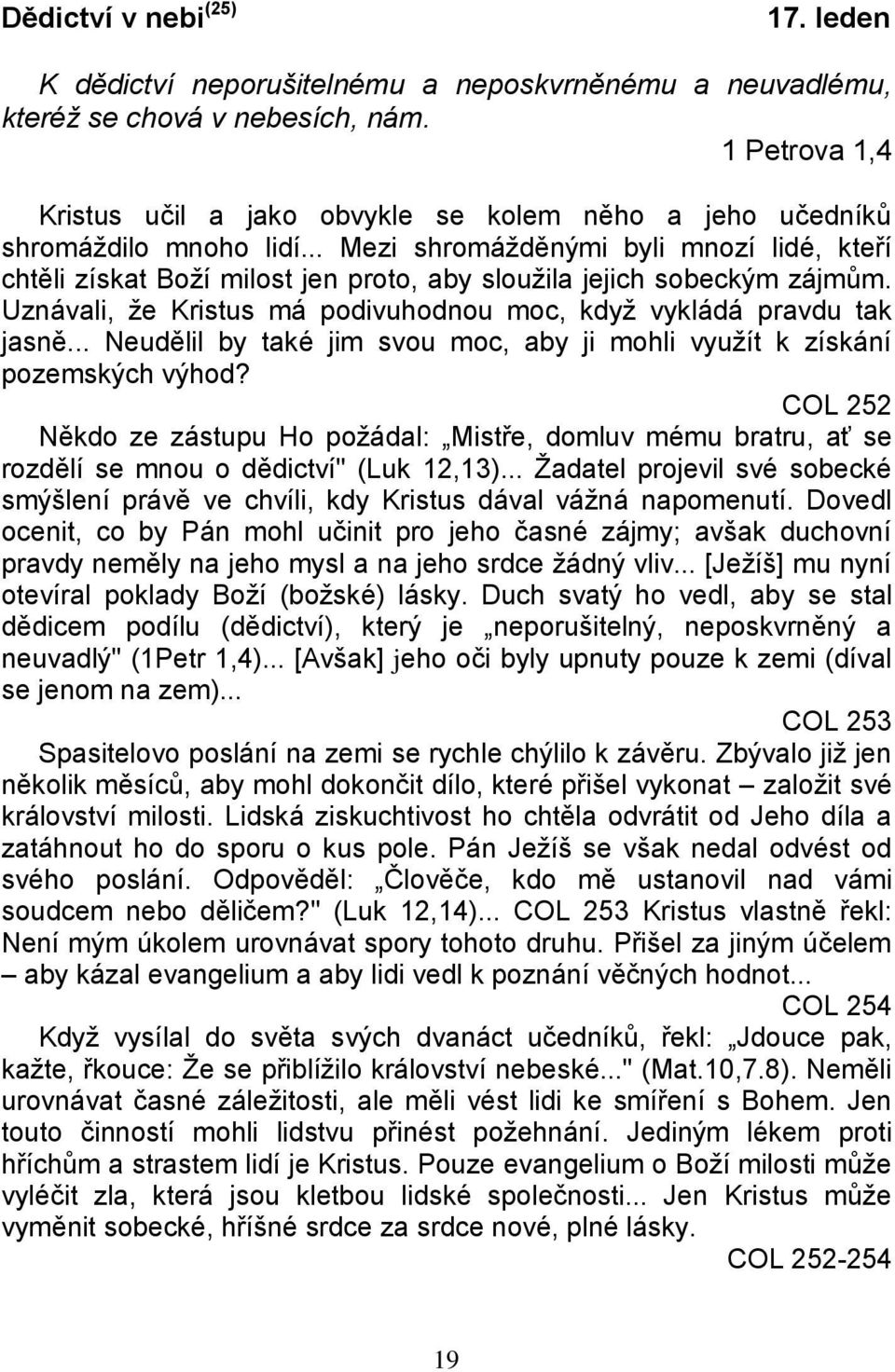 .. Mezi shromážděnými byli mnozí lidé, kteří chtěli získat Boží milost jen proto, aby sloužila jejich sobeckým zájmům. Uznávali, že Kristus má podivuhodnou moc, když vykládá pravdu tak jasně.